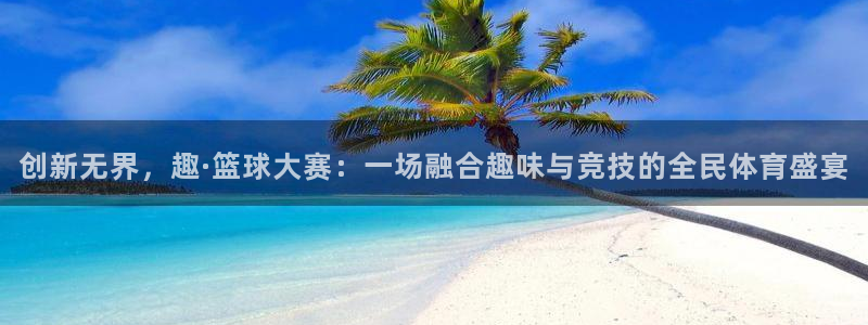 创新无界，趣·篮球大赛：一场融合趣味与竞技的全民体育盛宴